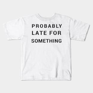 probably late for something Kids T-Shirt